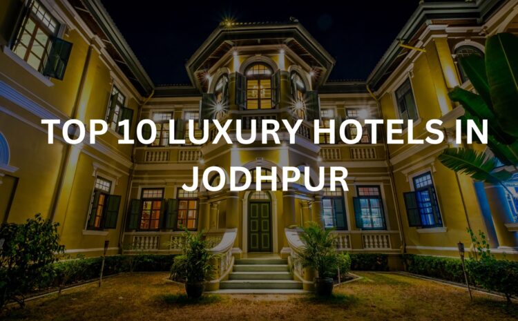 TOP 10 LUXURY HOTELS IN JODHPUR